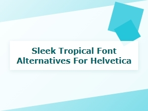 Discover Sleek Tropical Alternatives to Helvetica