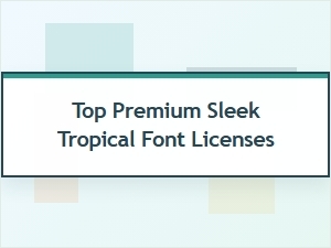 Sleek Tropical Fonts with Premium Licensing